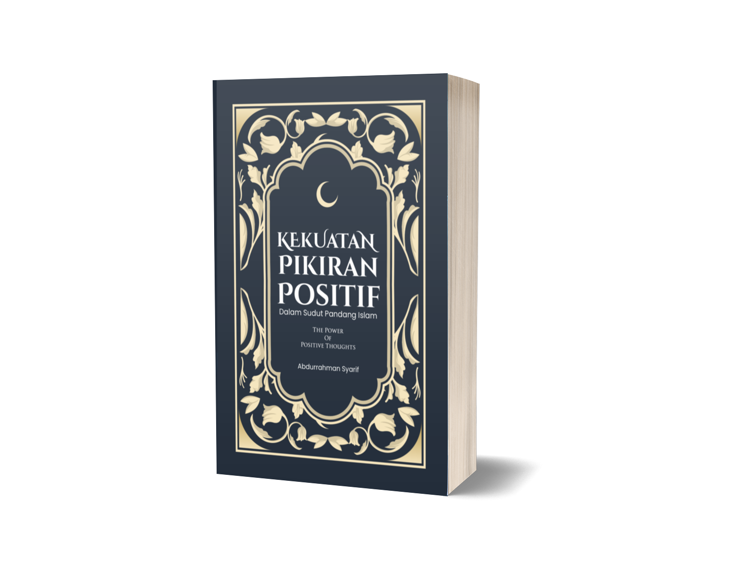 KEKUATAN PIKIRAN POSITIF: Dalam Sudut Pandang Islam ( THE POWER OF POSITIVE THOUGHTS ) – Abdurrahman Syarif