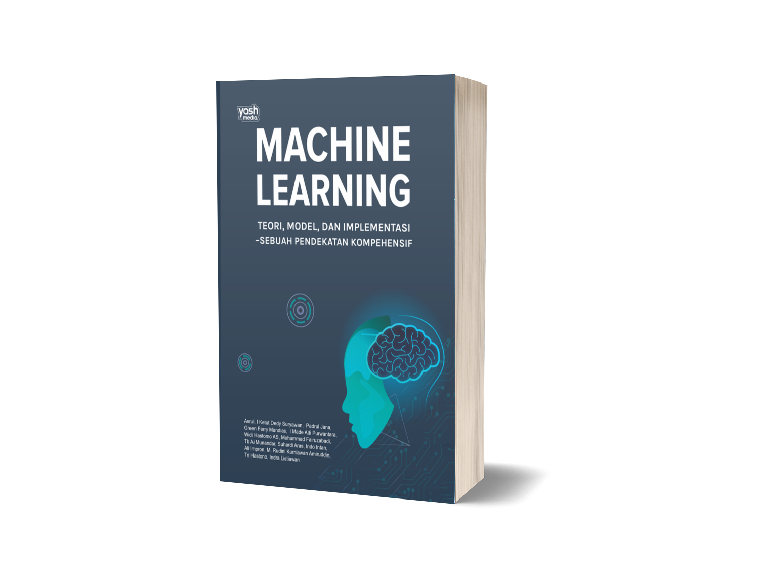 MACHINE LEARNING : TEORI, MODEL, DAN IMPLEMENTASI -SEBUAH PENDEKATAN KOMPREHENSIF – Asrul, I Ketut Dedy Suryawan, Padrul Jana, Green Ferry Mandias, I Made Adi Purwantara, Widi Hastomo AS, Muhammad Fairuzabadi, Tb Ai Munandar, Suhardi Aras, Indo Intan, Ali Impron, M. Rudini Kurniawan Amiruddin, Tri Hastono, Indra Listiawan