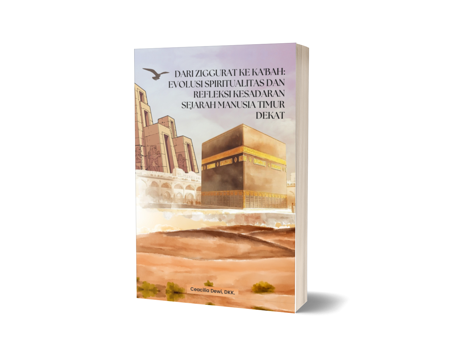 DARI ZIGGURAT KE KA’BAH: EVOLUSI SPIRITUALITAS DAN REFLEKSI KESADARAN SEJARAH MANUSIA TIMUR DEKAT – Ceacilia Dewi, dkk.