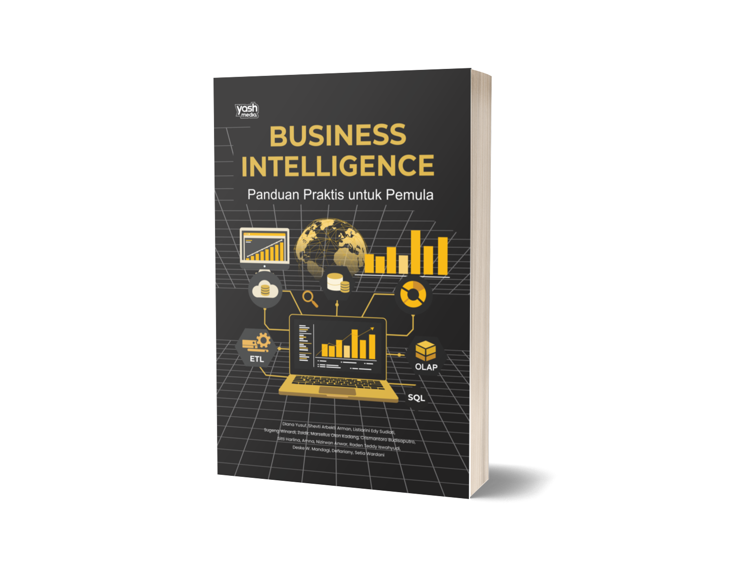 BUSINESS INTELLIGENCE : Panduan Praktis untuk Pemula – Diana Yusuf, Shevti Arbekti Arman, Listiarini Edy Sudiati, Sugeng Winardi, Zaidir, Marsellus Oton Kadang, Crismantoro Budisaputro, Sitti Harlina, Amna, Nizirwan Anwar, Raden Teddy Iswahyudi, Deske W. Mandagi, Defiariany, Setia Wardani